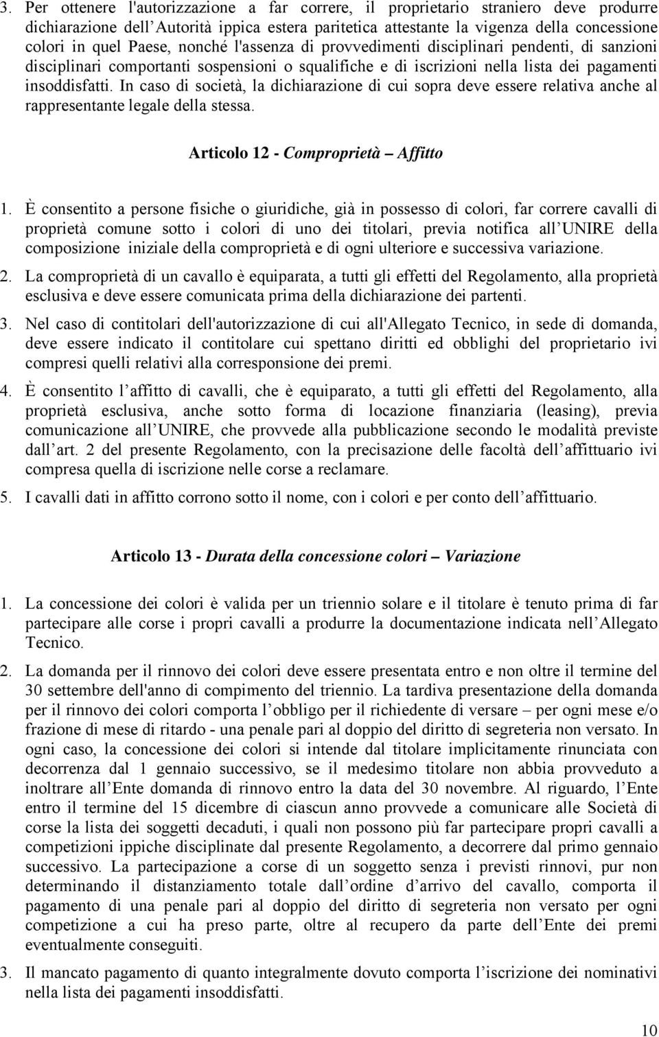 In caso di società, la dichiarazione di cui sopra deve essere relativa anche al rappresentante legale della stessa. Articolo 12 - Comproprietà Affitto 1.