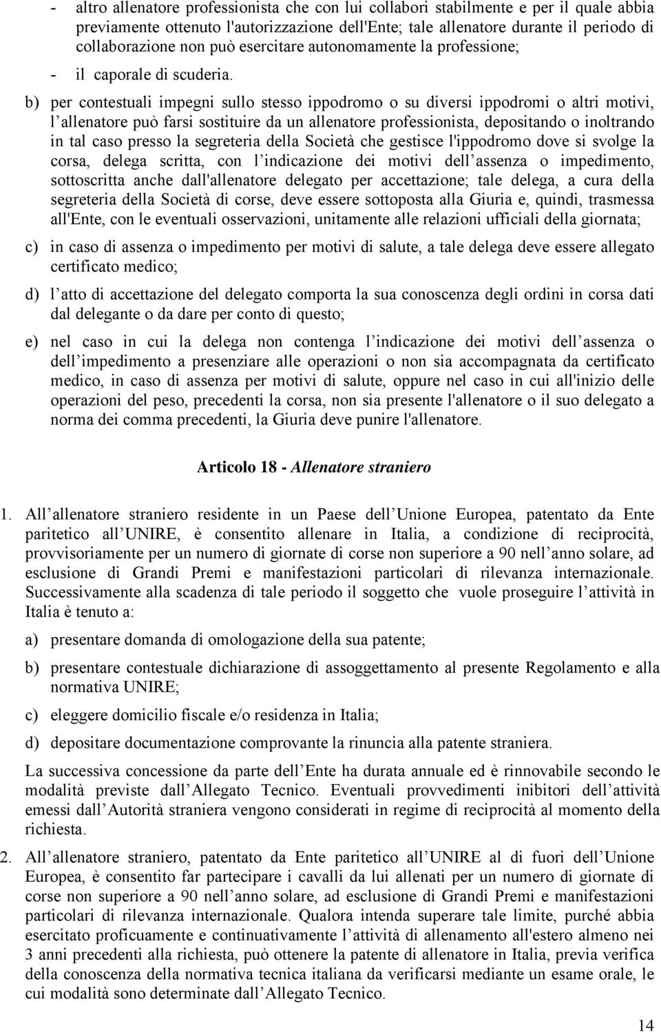 b) per contestuali impegni sullo stesso ippodromo o su diversi ippodromi o altri motivi, l allenatore può farsi sostituire da un allenatore professionista, depositando o inoltrando in tal caso presso