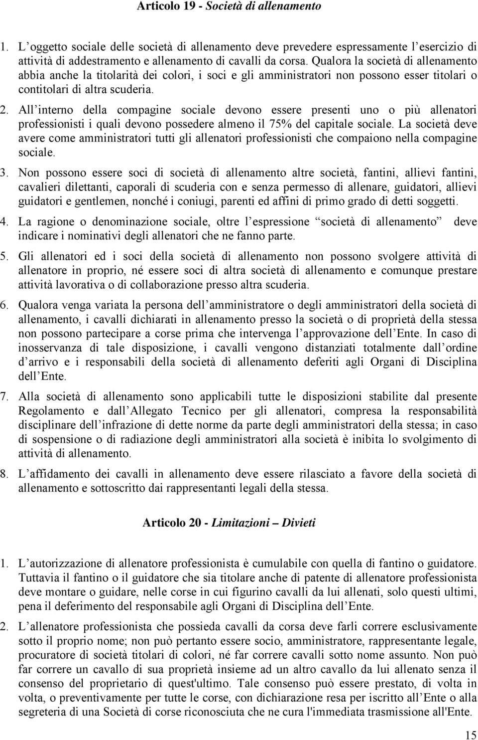 All interno della compagine sociale devono essere presenti uno o più allenatori professionisti i quali devono possedere almeno il 75% del capitale sociale.