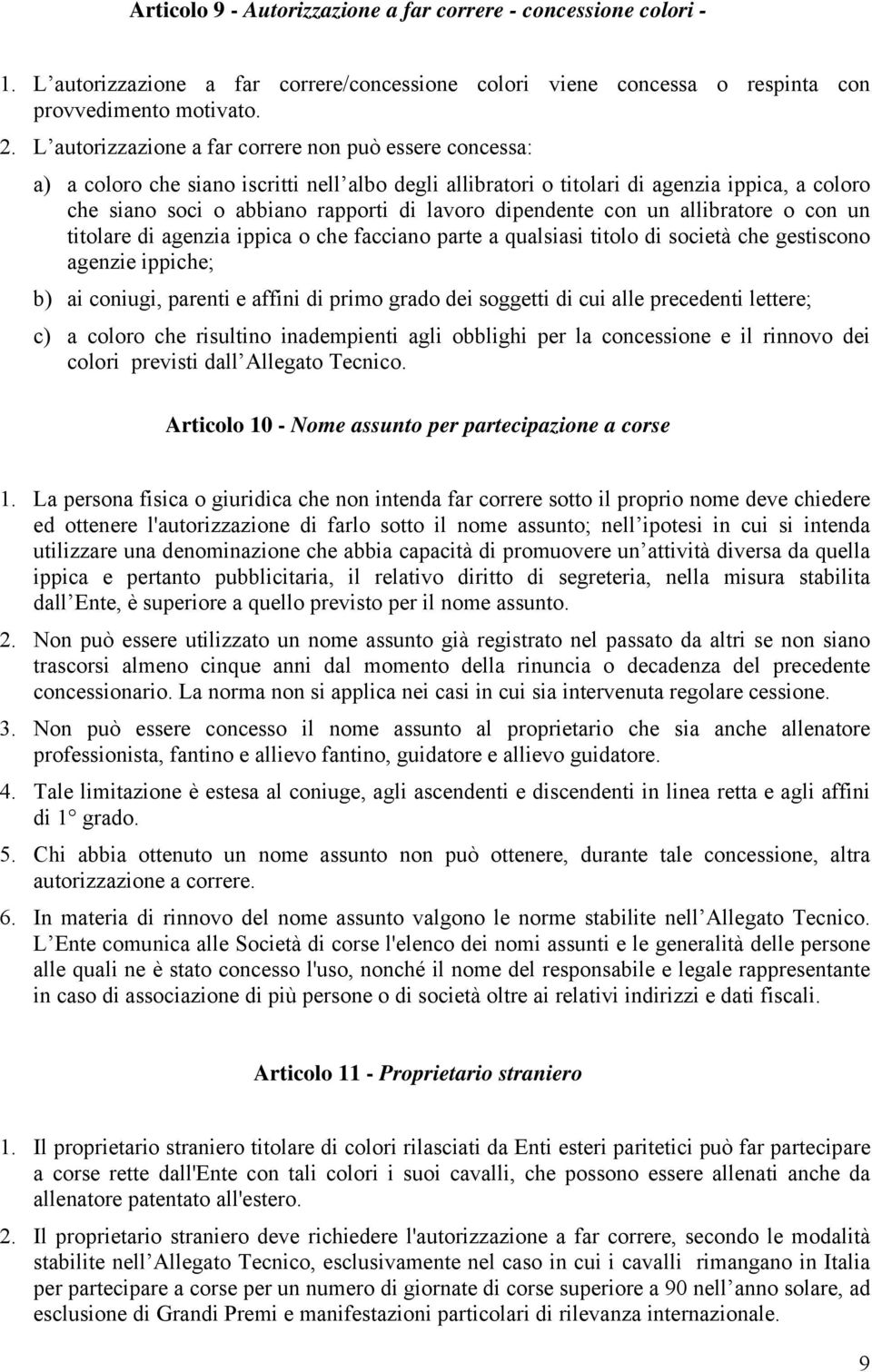 dipendente con un allibratore o con un titolare di agenzia ippica o che facciano parte a qualsiasi titolo di società che gestiscono agenzie ippiche; b) ai coniugi, parenti e affini di primo grado dei