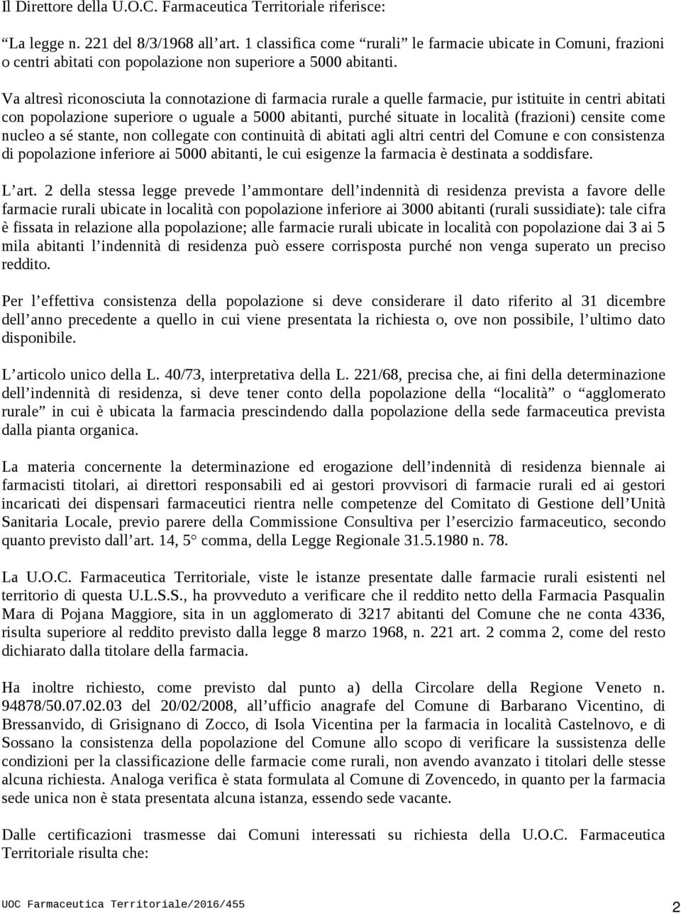 Va altresì riconosciuta la connotazione di farmacia rurale a quelle farmacie, pur istituite in centri abitati con popolazione superiore o uguale a 5000 abitanti, purché situate in località (frazioni)