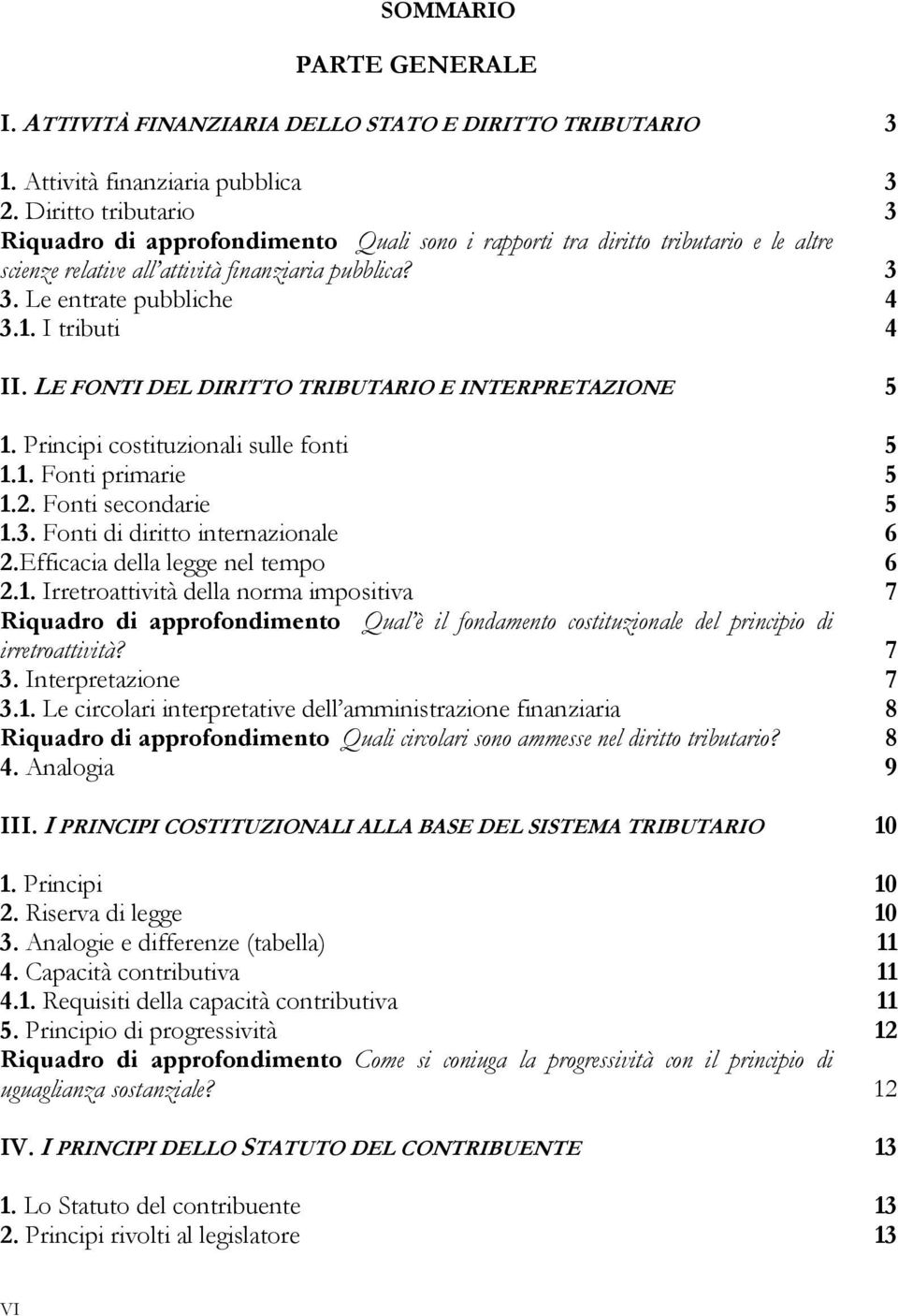 I tributi 4 II. LE FONTI DEL DIRITTO TRIBUTARIO E INTERPRETAZIONE 5 1. Principi costituzionali sulle fonti 5 1.1. Fonti primarie 5 1.2. Fonti secondarie 5 1.3. Fonti di diritto internazionale 6 2.