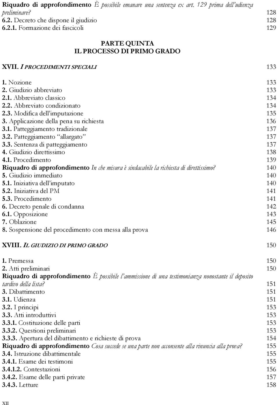 Applicazione della pena su richiesta 136 3.1. Patteggiamento tradizionale 137 3.2. Patteggiamento allargato 137 3.3. Sentenza di patteggiamento 137 4. Giudizio direttissimo 138 4.1. Procedimento 139 Riquadro di approfondimento In che misura è sindacabile la richiesta di direttissimo?