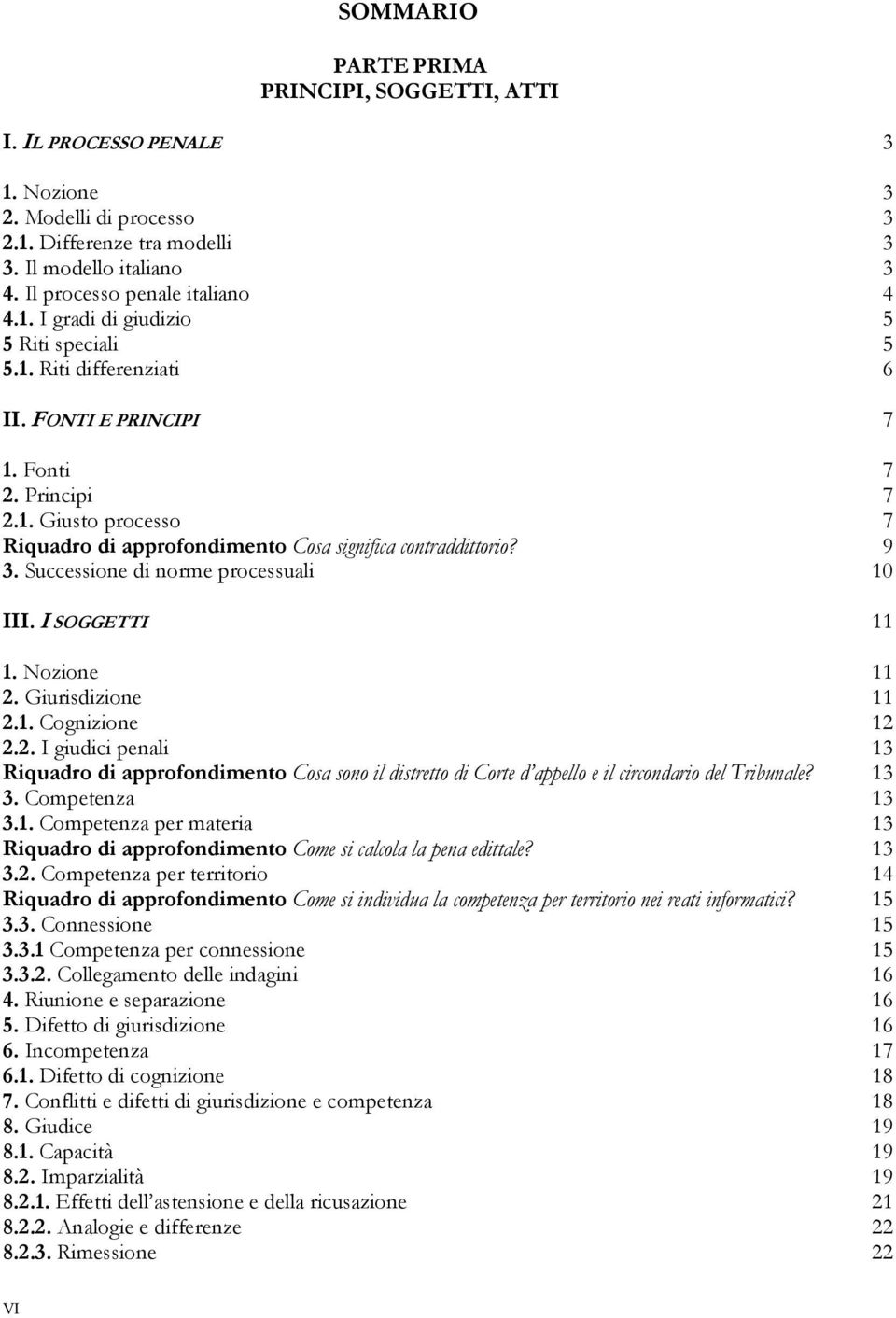 I SOGGETTI 11 1. Nozione 11 2. Giurisdizione 11 2.1. Cognizione 12 2.2. I giudici penali 13 Riquadro di approfondimento Cosa sono il distretto di Corte d appello e il circondario del Tribunale? 13 3.