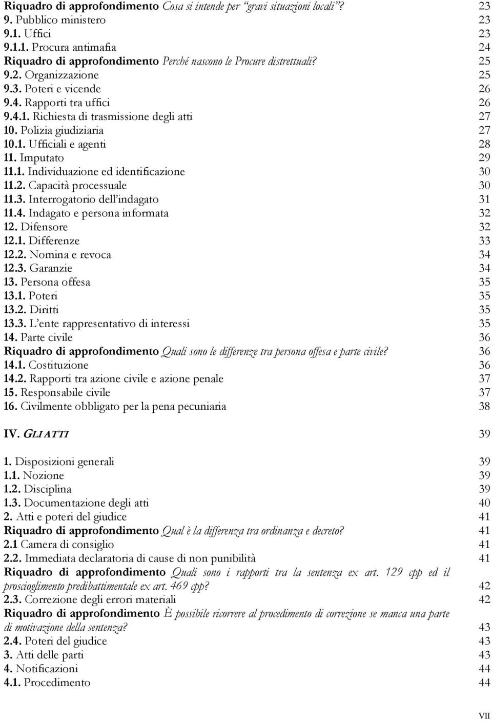 1. Individuazione ed identificazione 30 11.2. Capacità processuale 30 11.3. Interrogatorio dell indagato 31 11.4. Indagato e persona informata 32 12. Difensore 32 12.1. Differenze 33 12.2. Nomina e revoca 34 12.