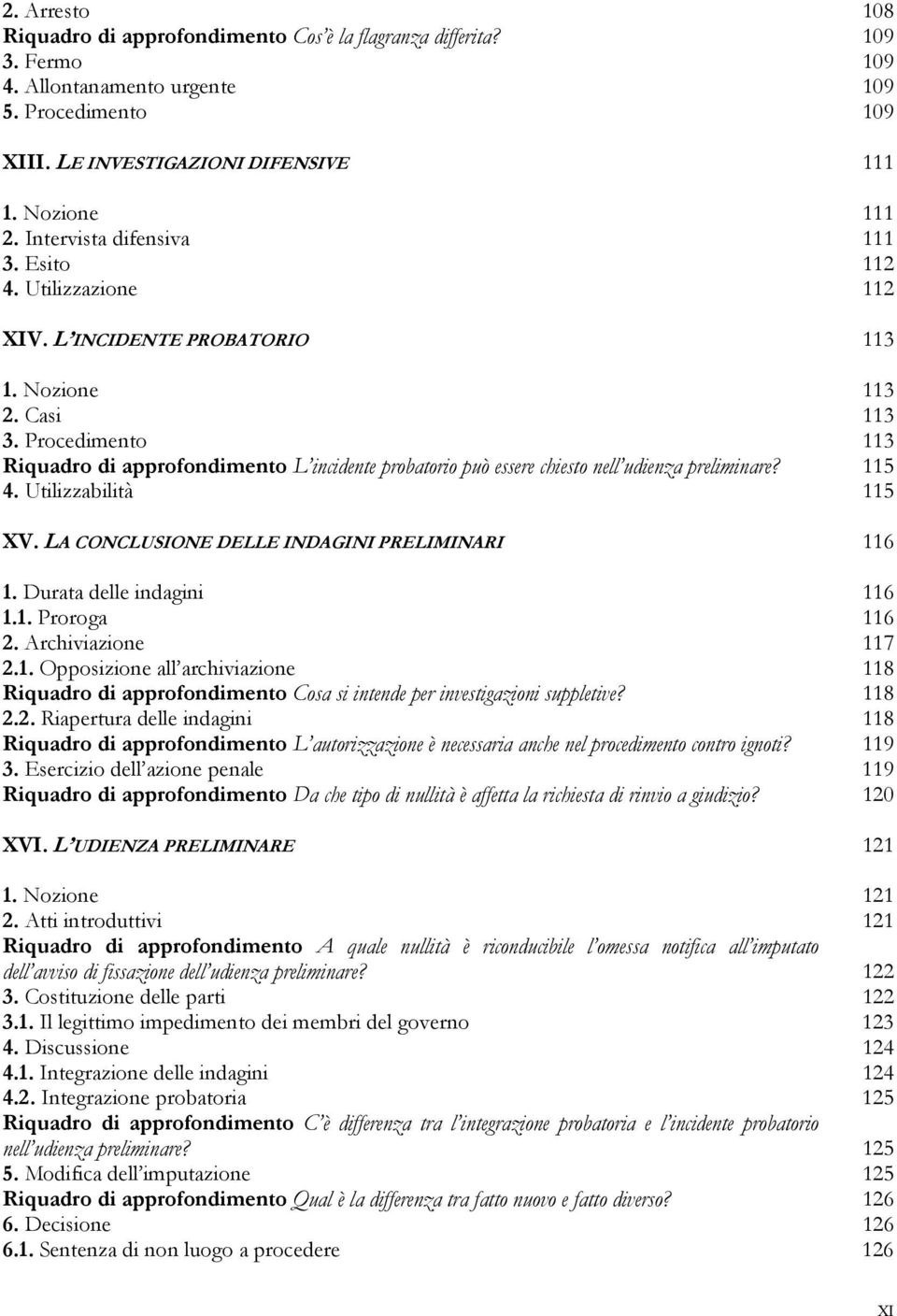 Procedimento 113 Riquadro di approfondimento L incidente probatorio può essere chiesto nell udienza preliminare? 115 4. Utilizzabilità 115 XV. LA CONCLUSIONE DELLE INDAGINI PRELIMINARI 116 1.