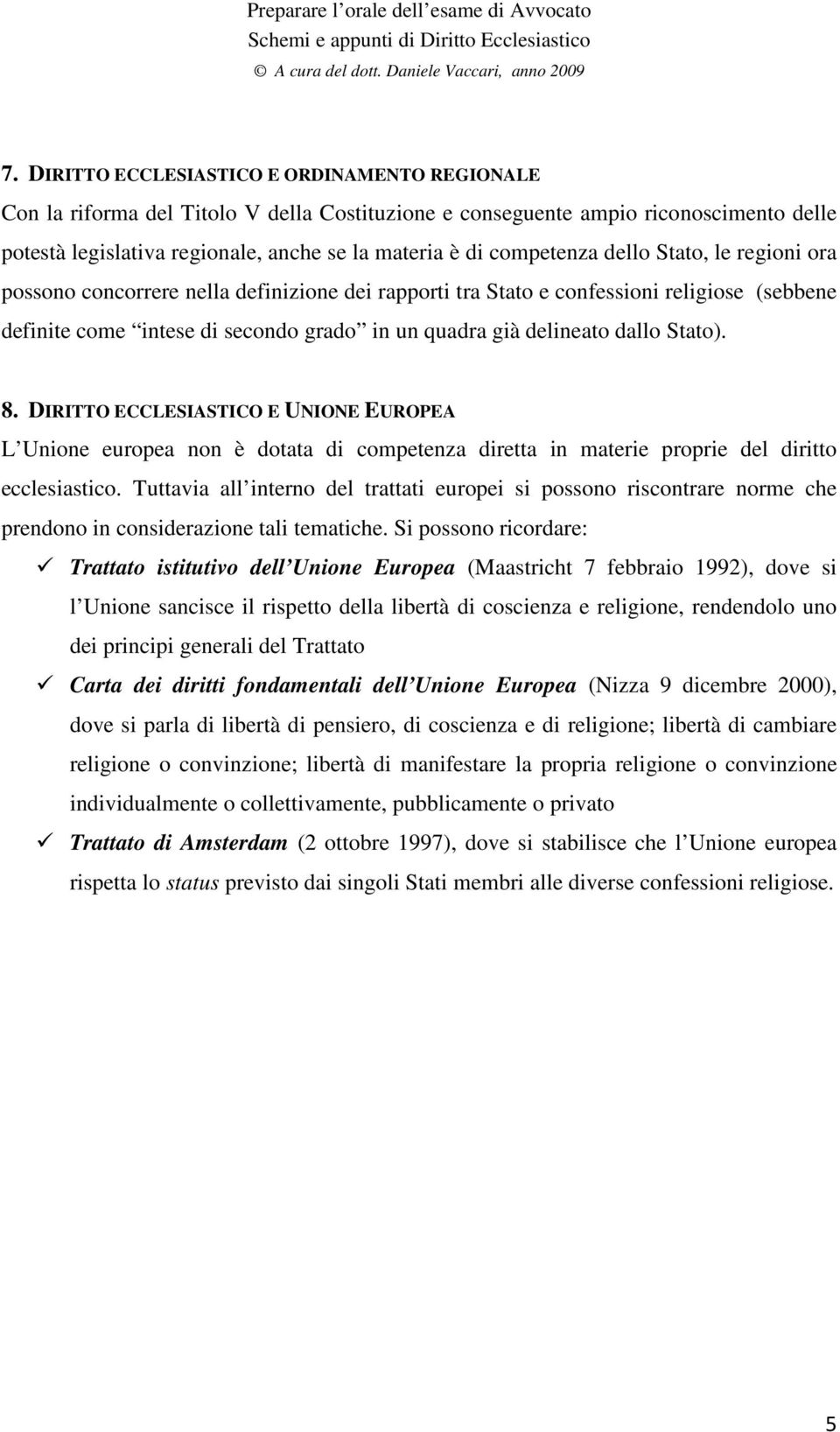 dallo Stato). 8. DIRITTO ECCLESIASTICO E UNIONE EUROPEA L Unione europea non è dotata di competenza diretta in materie proprie del diritto ecclesiastico.