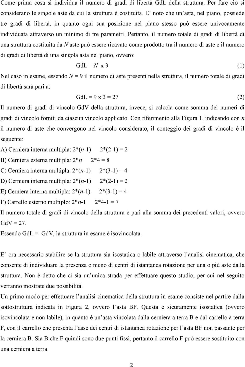 Pertanto, il numero totale di gradi di libertà di una struttura costituita da N aste può essere ricavato come prodotto tra il numero di aste e il numero di gradi di libertà di una singola asta nel