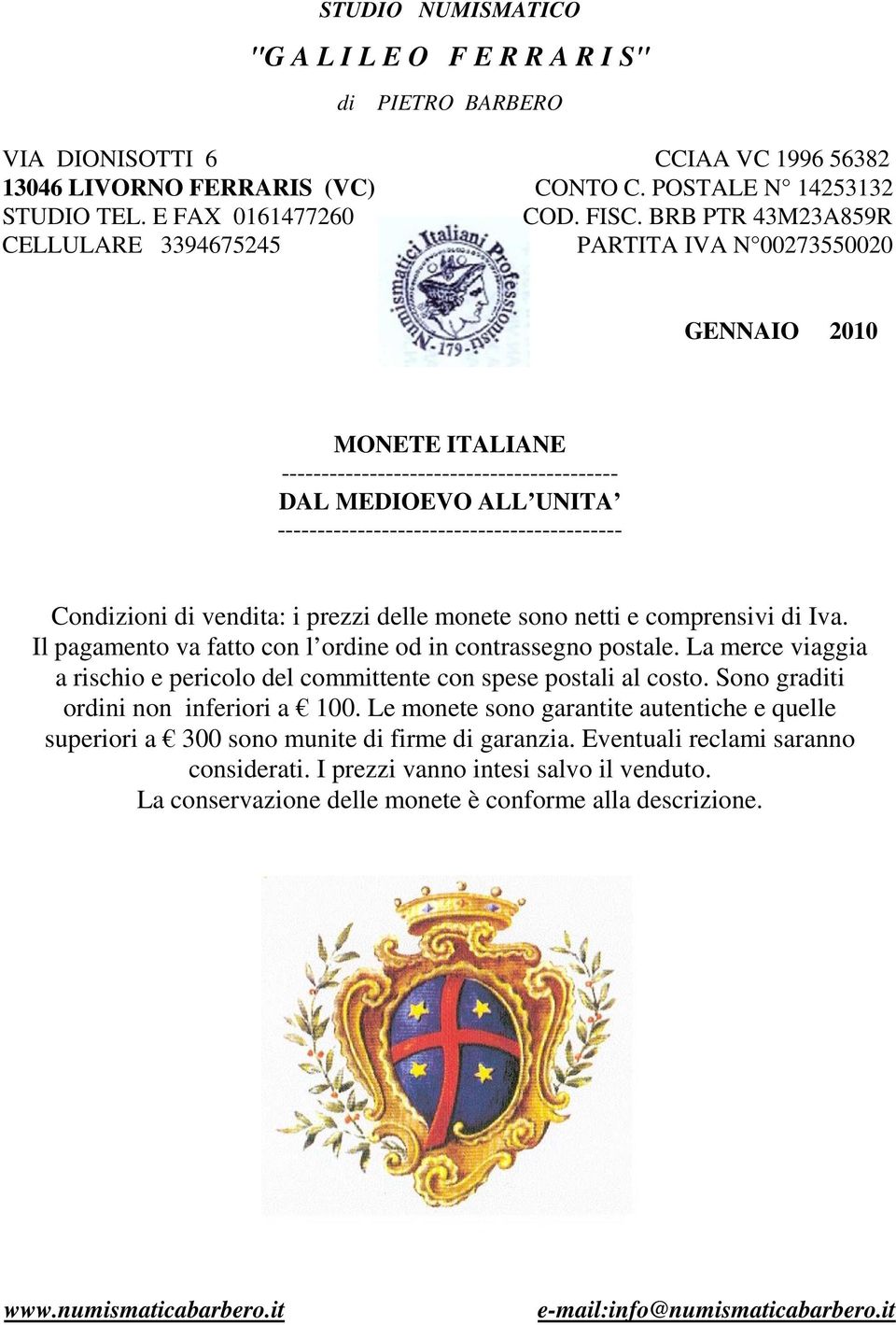 ------------------------------------------- Condizioni di vendita: i prezzi delle monete sono netti e comprensivi di Iva. Il pagamento va fatto con l ordine od in contrassegno postale.