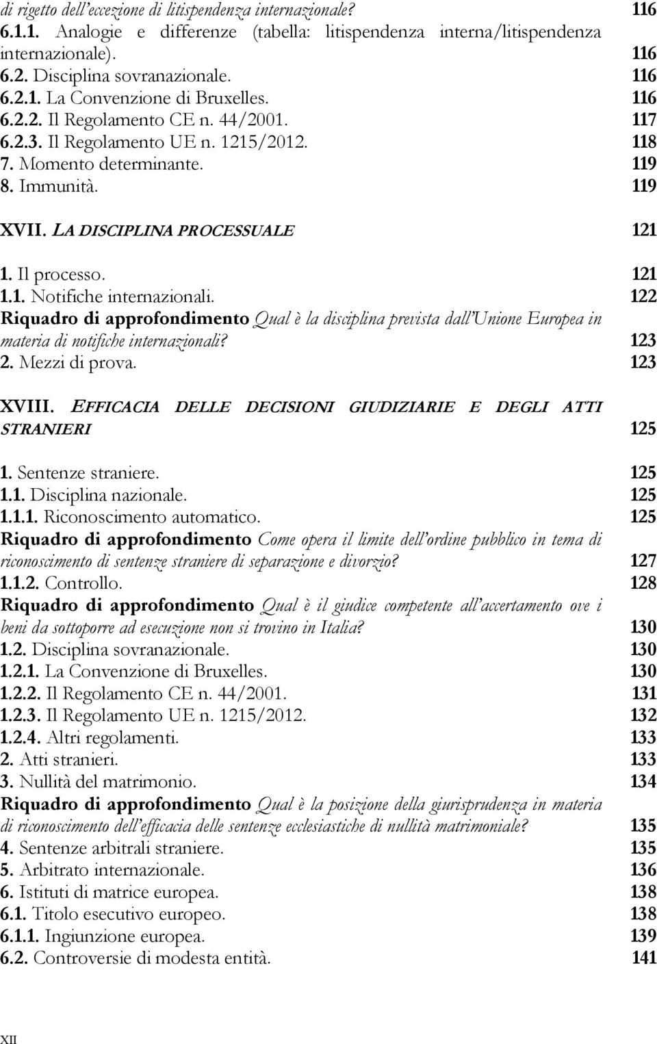 122 Riquadro di approfondimento Qual è la disciplina prevista dall Unione Europea in materia di notifiche internazionali? 123 2. Mezzi di prova. 123 XVIII.