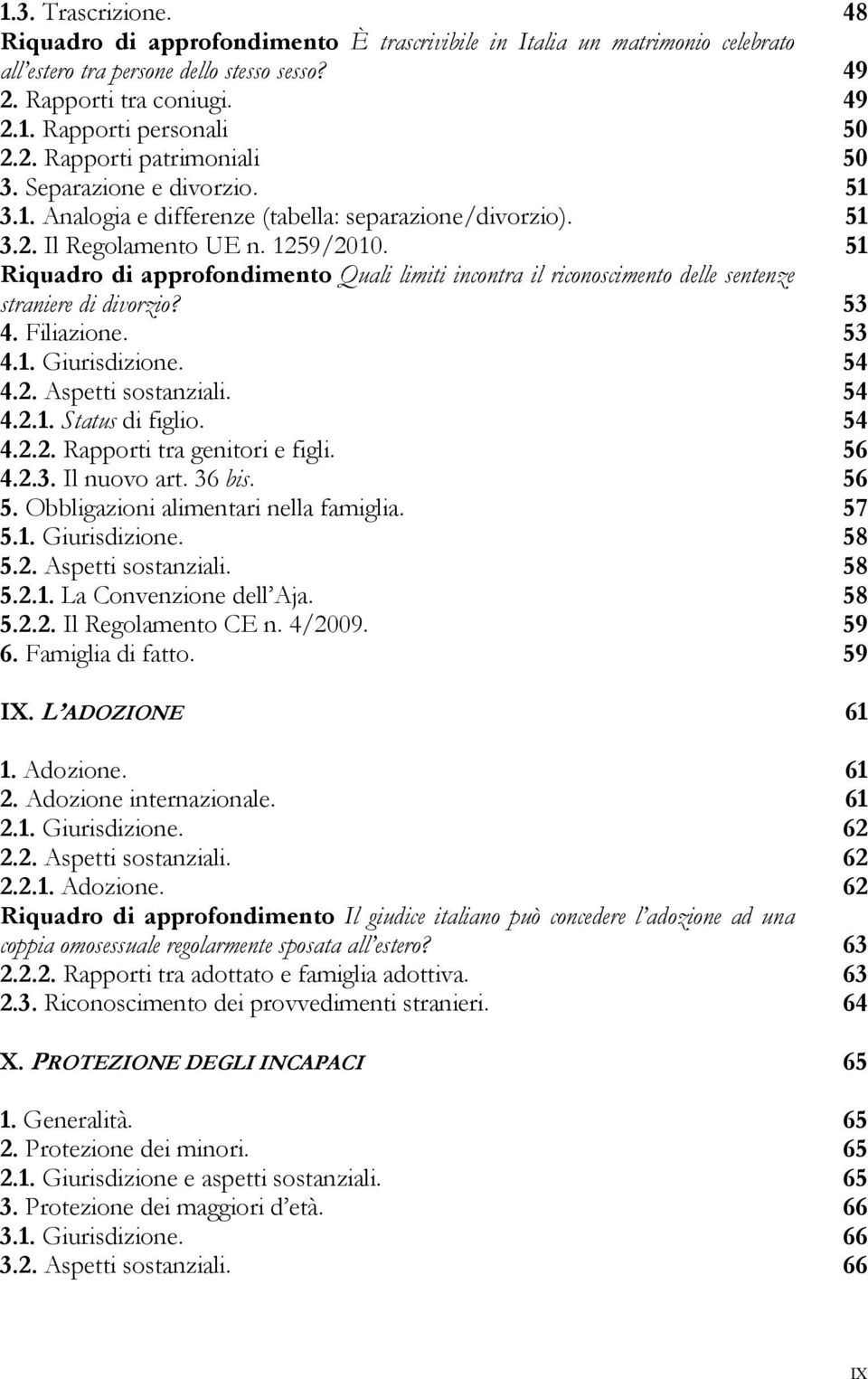 51 Riquadro di approfondimento Quali limiti incontra il riconoscimento delle sentenze straniere di divorzio? 53 4. Filiazione. 53 4.1. Giurisdizione. 54 4.2. Aspetti sostanziali. 54 4.2.1. Status di figlio.