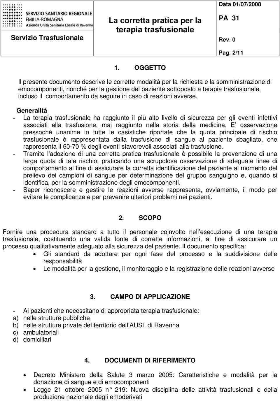 in caso di reazioni avverse. Generalità - La ha raggiunto il più alto livello di sicurezza per gli eventi infettivi associati alla trasfusione, mai raggiunto nella storia della medicina.