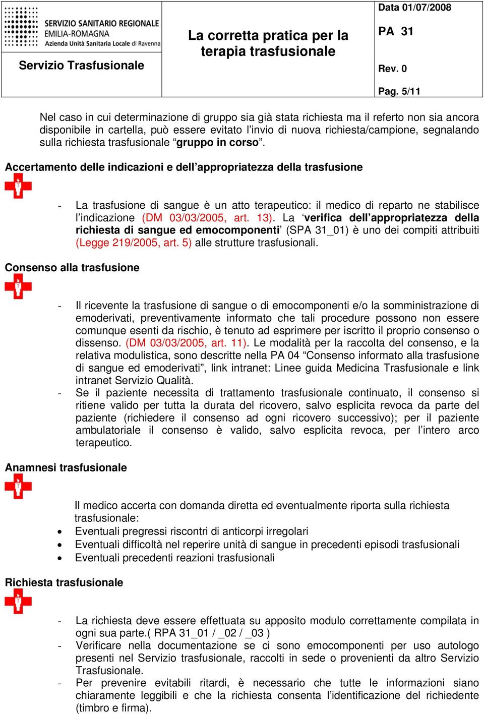 Accertamento delle indicazioni e dell appropriatezza della trasfusione - La trasfusione di sangue è un atto terapeutico: il medico di reparto ne stabilisce l indicazione (DM 03/03/2005, art. 13).
