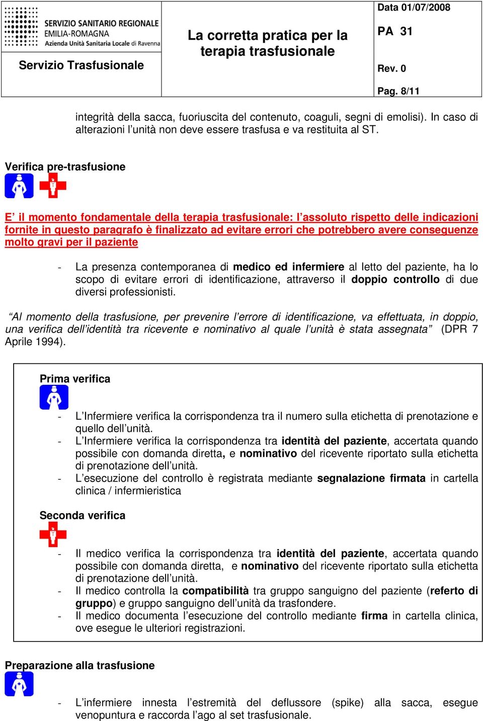 gravi per il paziente - La presenza contemporanea di medico ed infermiere al letto del paziente, ha lo scopo di evitare errori di identificazione, attraverso il doppio controllo di due diversi