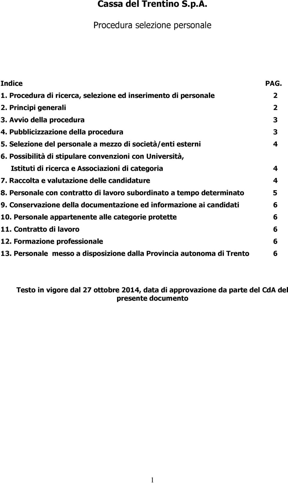 Raccolta e valutazione delle candidature 4 8. Personale con contratto di lavoro subordinato a tempo determinato 5 9. Conservazione della documentazione ed informazione ai candidati 6 10.