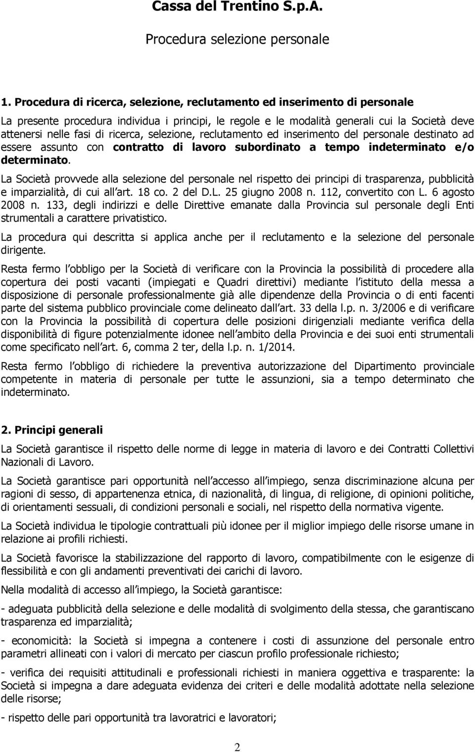 La Società provvede alla selezione del personale nel rispetto dei principi di trasparenza, pubblicità e imparzialità, di cui all art. 18 co. 2 del D.L. 25 giugno 2008 n. 112, convertito con L.