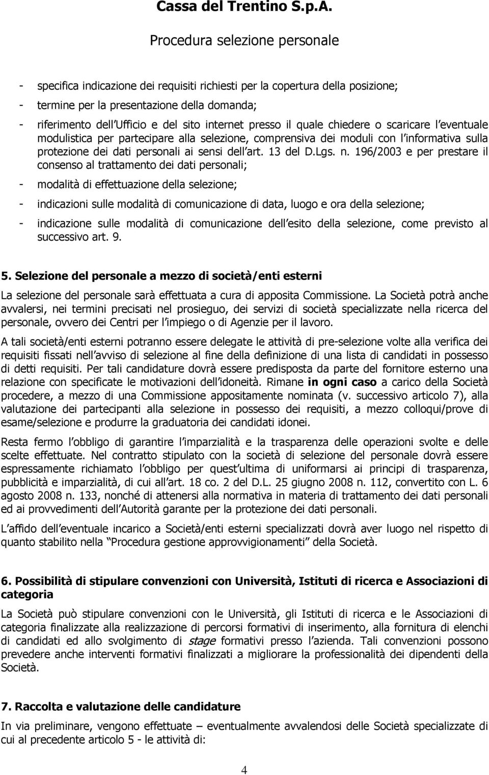 196/2003 e per prestare il consenso al trattamento dei dati personali; - modalità di effettuazione della selezione; - indicazioni sulle modalità di comunicazione di data, luogo e ora della selezione;