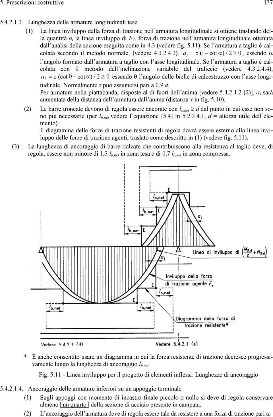 Lunghezza delle armature longitudinali tese (1) La linea inviluppo della forza di trazione nell armatura longitudinale si ottiene traslando della quantità a l la linea inviluppo di F 5, forza di