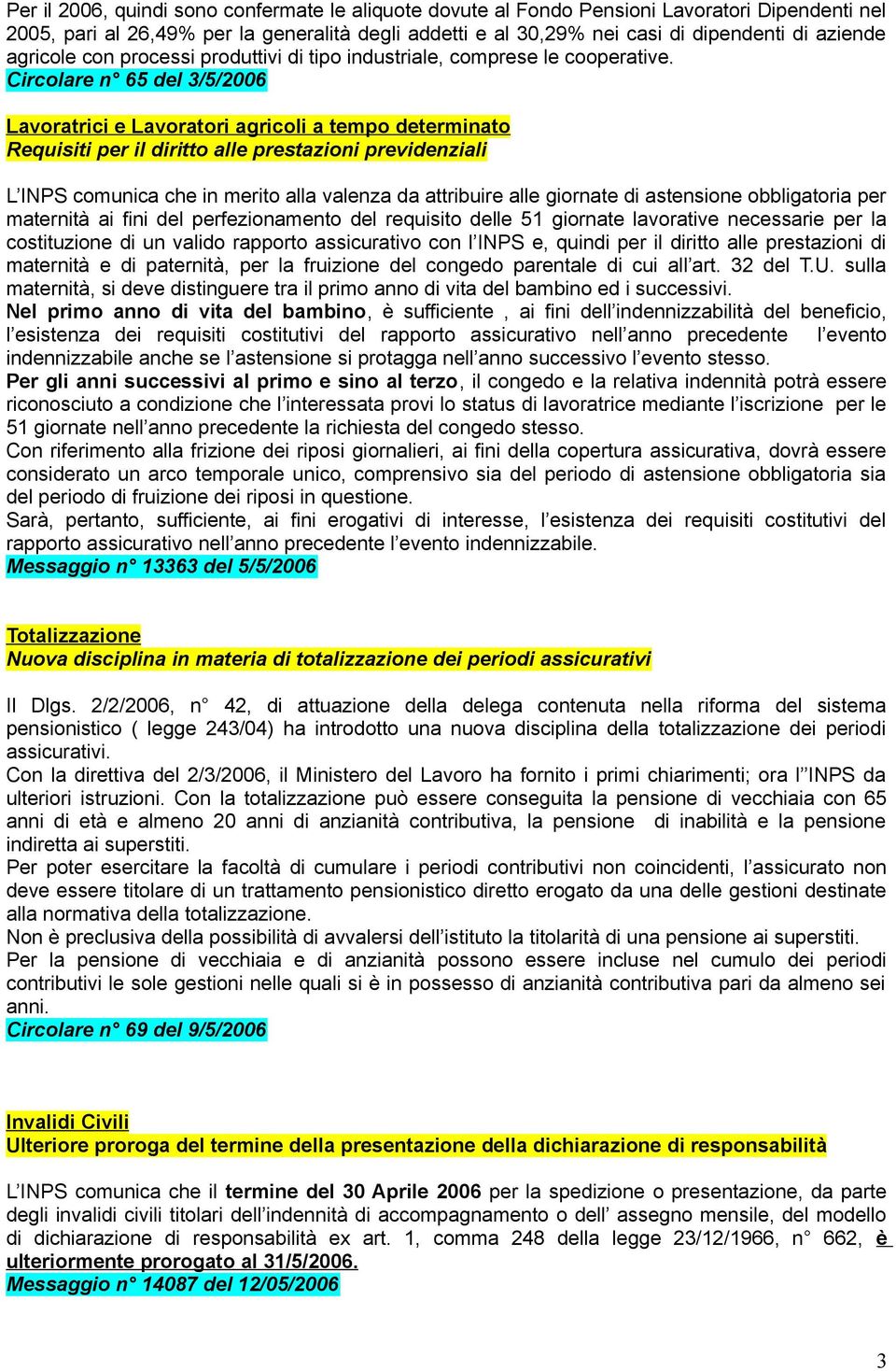 Circolare n 65 del 3/5/2006 Lavoratrici e Lavoratori agricoli a tempo determinato Requisiti per il diritto alle prestazioni previdenziali L INPS comunica che in merito alla valenza da attribuire alle