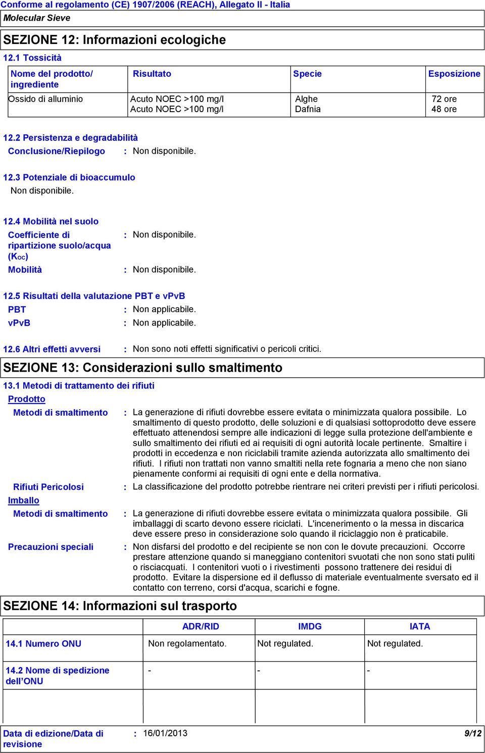 2 Persistenza e degradabilità Conclusione/Riepilogo 12.3 Potenziale di bioaccumulo 12.4 Mobilità nel suolo Coefficiente di ripartizione suolo/acqua (KOC) Mobilità 12.