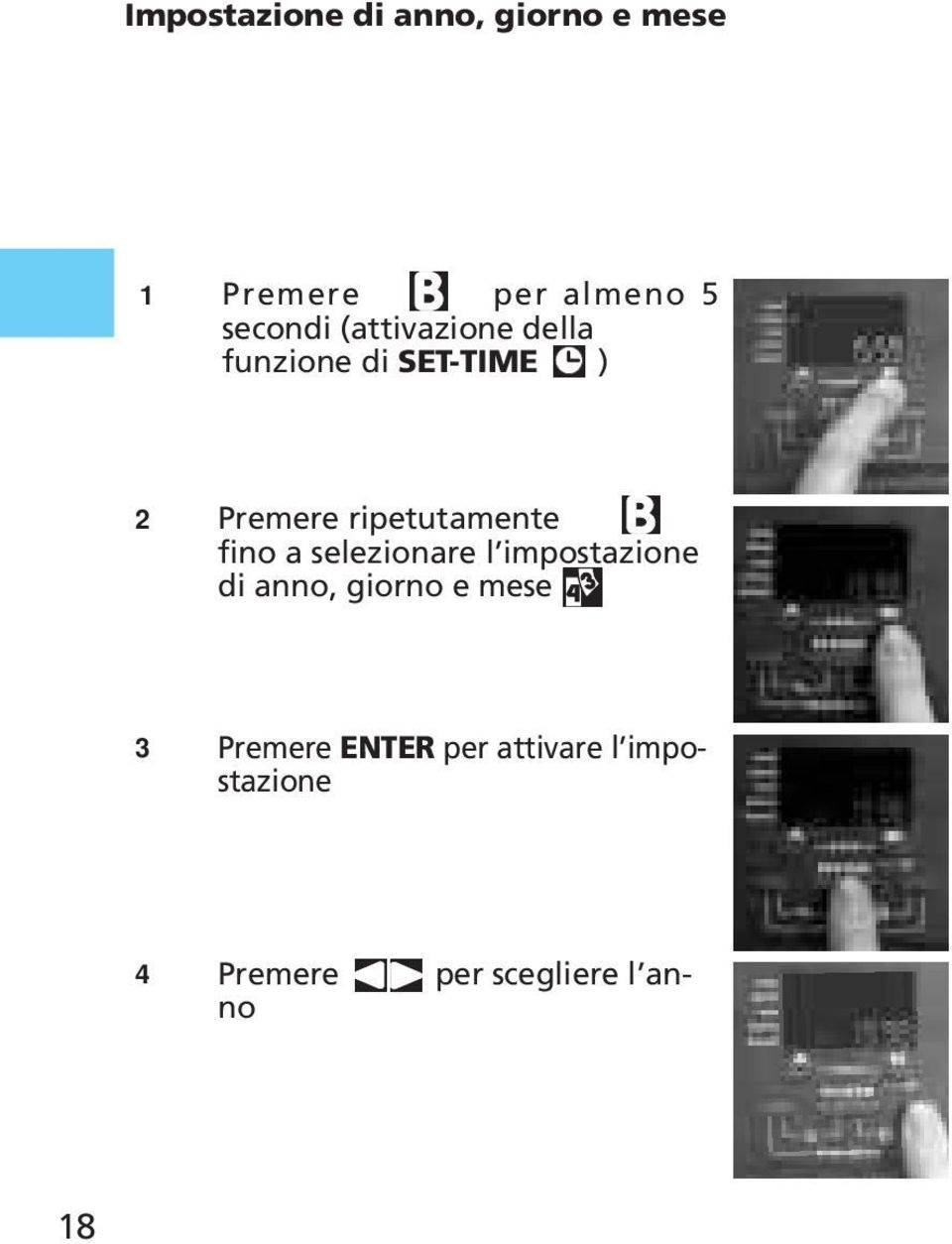 fino a selezionare l impostazione di anno, giorno e mese 3 Premere