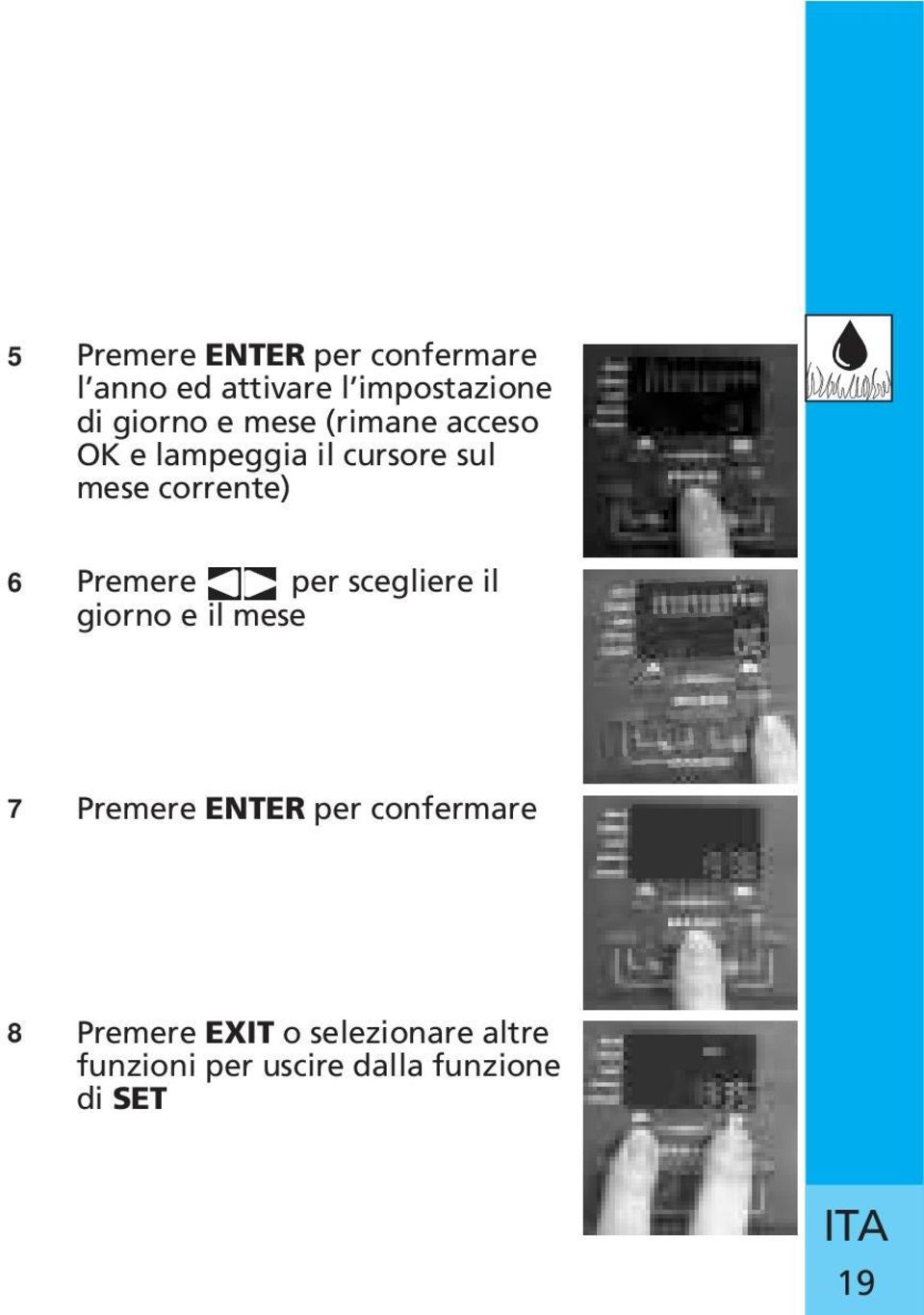 Premere per scegliere il giorno e il mese 7 Premere ENTER per confermare 8