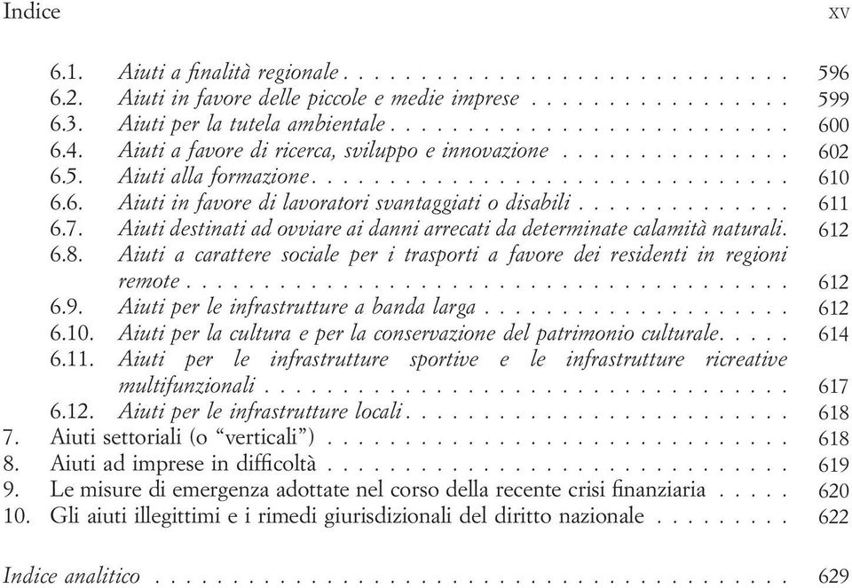 7. Aiuti destinati ad ovviare ai danni arrecati da determinate calamità naturali. 612 6.8. Aiuti a carattere sociale per i trasporti a favore dei residenti in regioni remote....................................... 612 6.9.