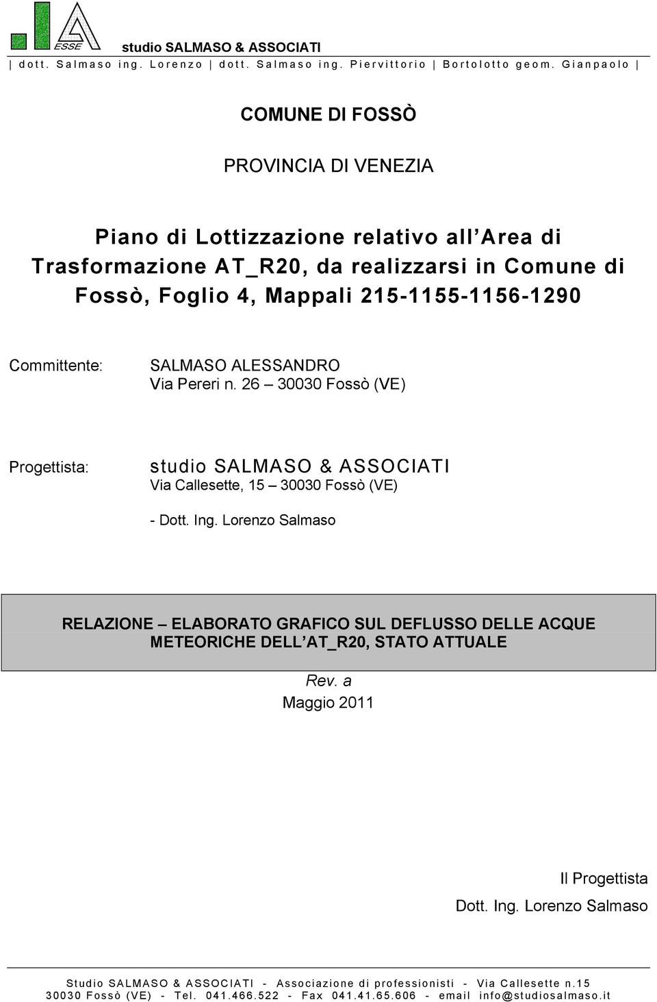 Committente: SALMASO ALESSANDRO Via Pereri n. 26 30030 Fossò (VE) Progettista: studio SALMASO & ASSOCIATI Via Callesette, 15 30030 Fossò (VE) - Dott. Ing.
