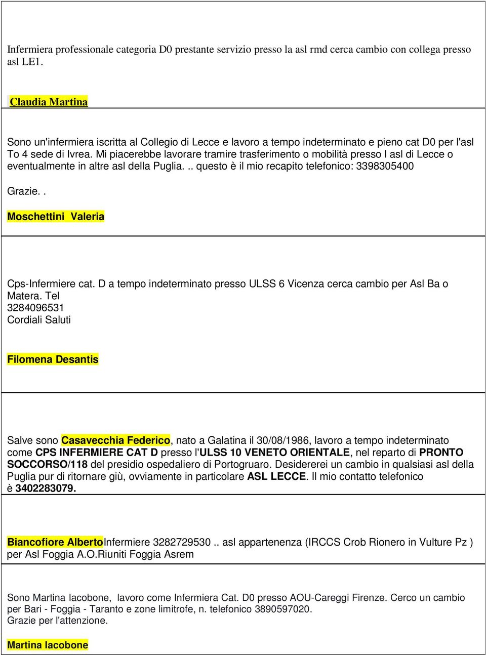 Mi piacerebbe lavorare tramire trasferimento o mobilità presso l asl di Lecce o eventualmente in altre asl della Puglia... questo è il mio recapito telefonico: 3398305400 Grazie.