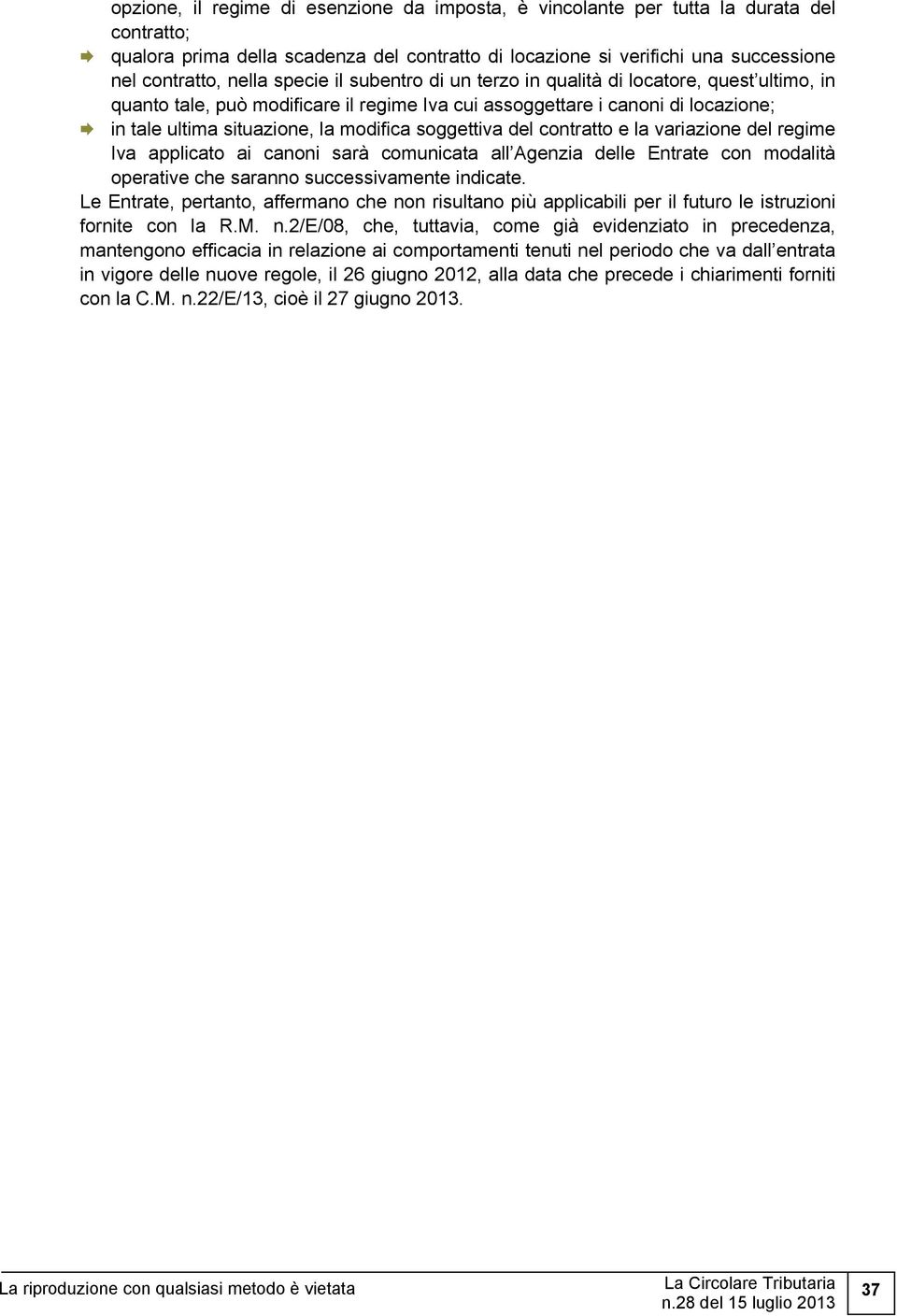 soggettiva del contratto e la variazione del regime Iva applicato ai canoni sarà comunicata all Agenzia delle Entrate con modalità operative che saranno successivamente indicate.