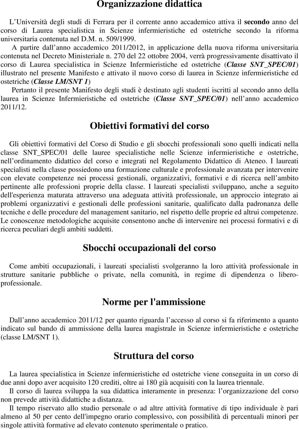 270 del 22 ottobre 2004, verrà progressivamente disattivato il corso di Laurea specialistica in Scienze Infermieristiche ed ostetriche (Classe SNT_SPEC/01) illustrato nel presente Manifesto e