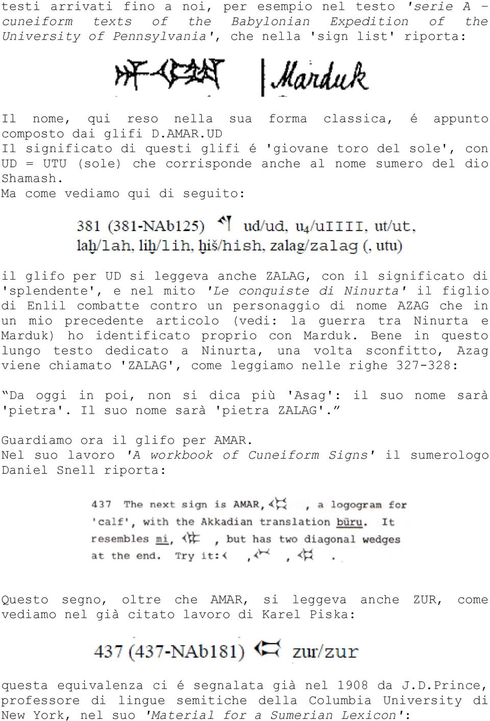 Ma come vediamo qui di seguito: il glifo per UD si leggeva anche ZALAG, con il significato di 'splendente', e nel mito 'Le conquiste di Ninurta' il figlio di Enlil combatte contro un personaggio di