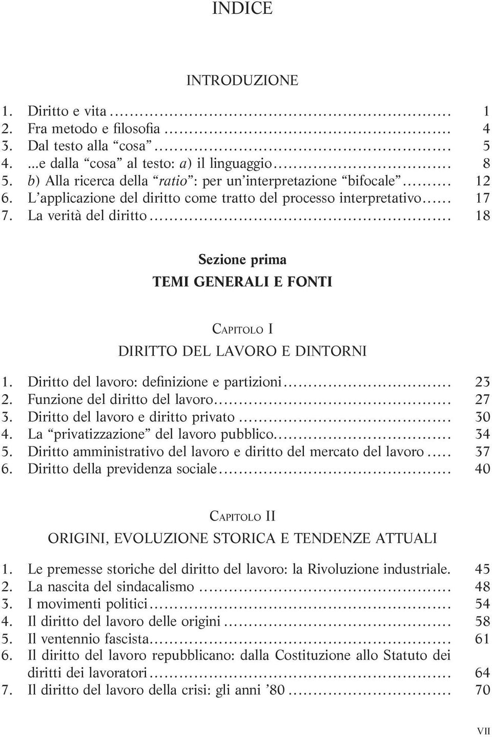 .. 18 Sezione prima TEMI GENERALI E FONTI CAPITOLO I DIRITTO DEL LAVORO E DINTORNI 1. Diritto del lavoro: definizione e partizioni... 23 2. Funzione del diritto del lavoro... 27 3.