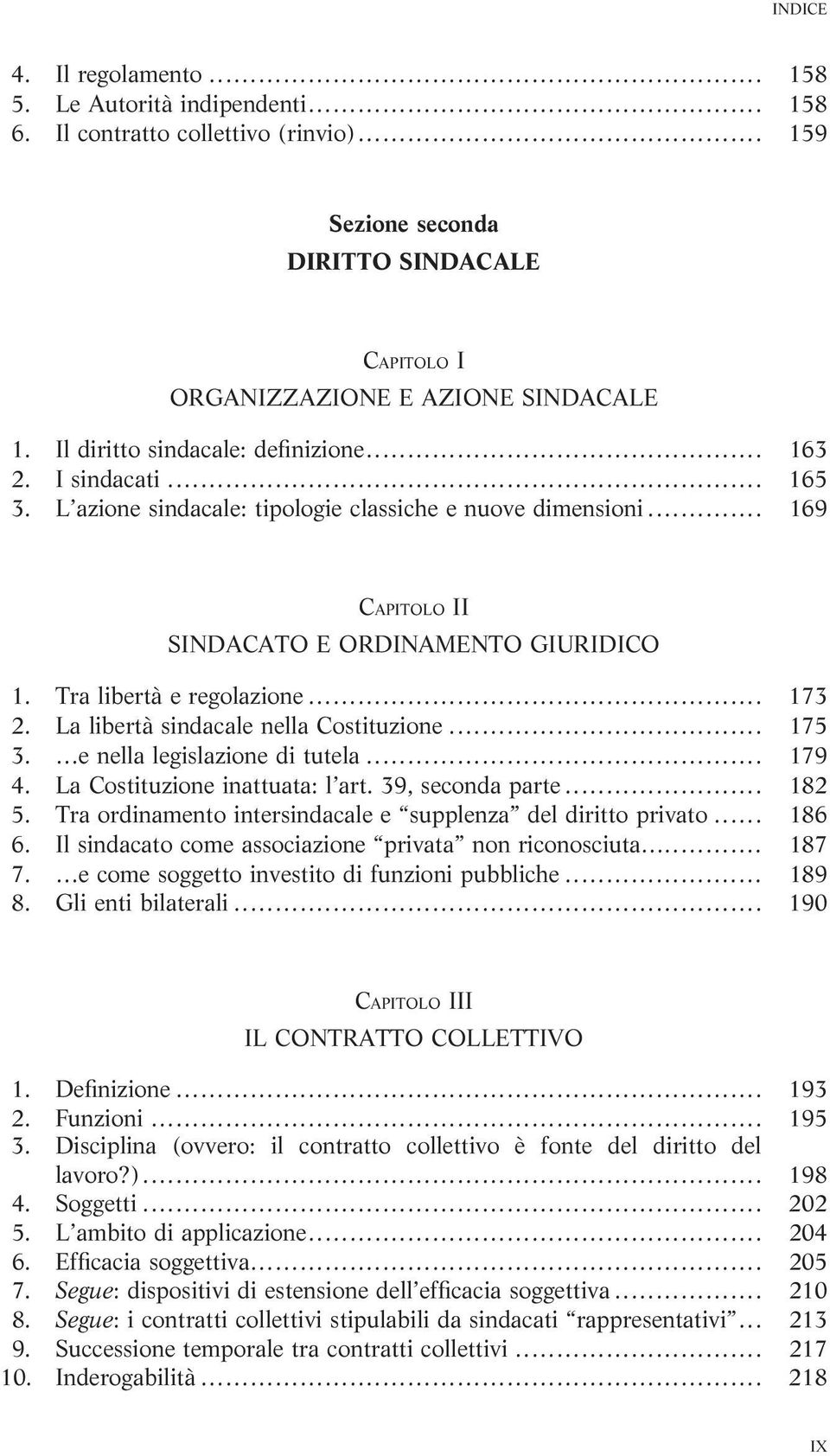 Tra libertà e regolazione... 173 2. La libertà sindacale nella Costituzione... 175 3. e nella legislazione di tutela... 179 4. La Costituzione inattuata: l art. 39, seconda parte... 182 5.