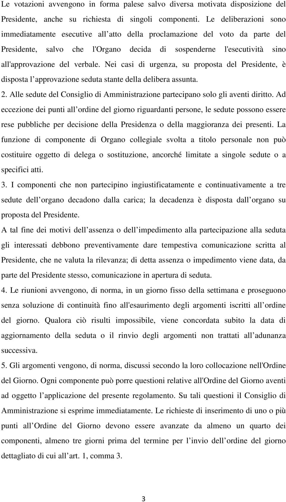 Nei casi di urgenza, su proposta del Presidente, è disposta l approvazione seduta stante della delibera assunta. 2. Alle sedute del Consiglio di Amministrazione partecipano solo gli aventi diritto.