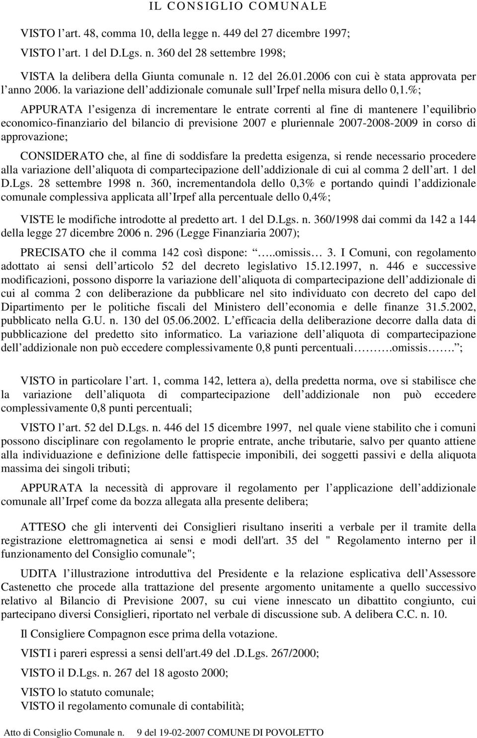 %; APPURATA l esigenza di incrementare le entrate correnti al fine di mantenere l equilibrio economico-finanziario del bilancio di previsione 2007 e pluriennale 2007-2008-2009 in corso di