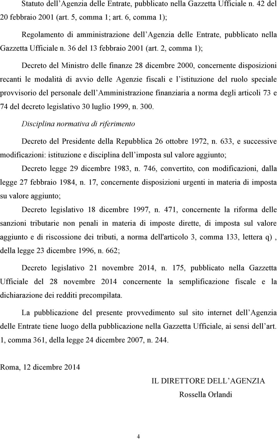 2, comma 1); Decreto del Ministro delle finanze 28 dicembre 2000, concernente disposizioni recanti le modalità di avvio delle Agenzie fiscali e l istituzione del ruolo speciale provvisorio del