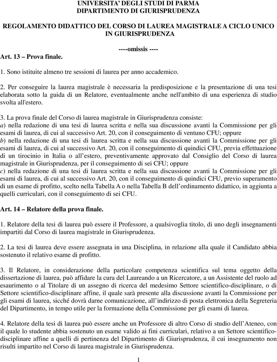 Per conseguire la laurea magistrale è necessaria la predisposizione e la presentazione di una tesi elaborata sotto la guida di un Relatore, eventualmente anche nell'ambito di una esperienza di studio