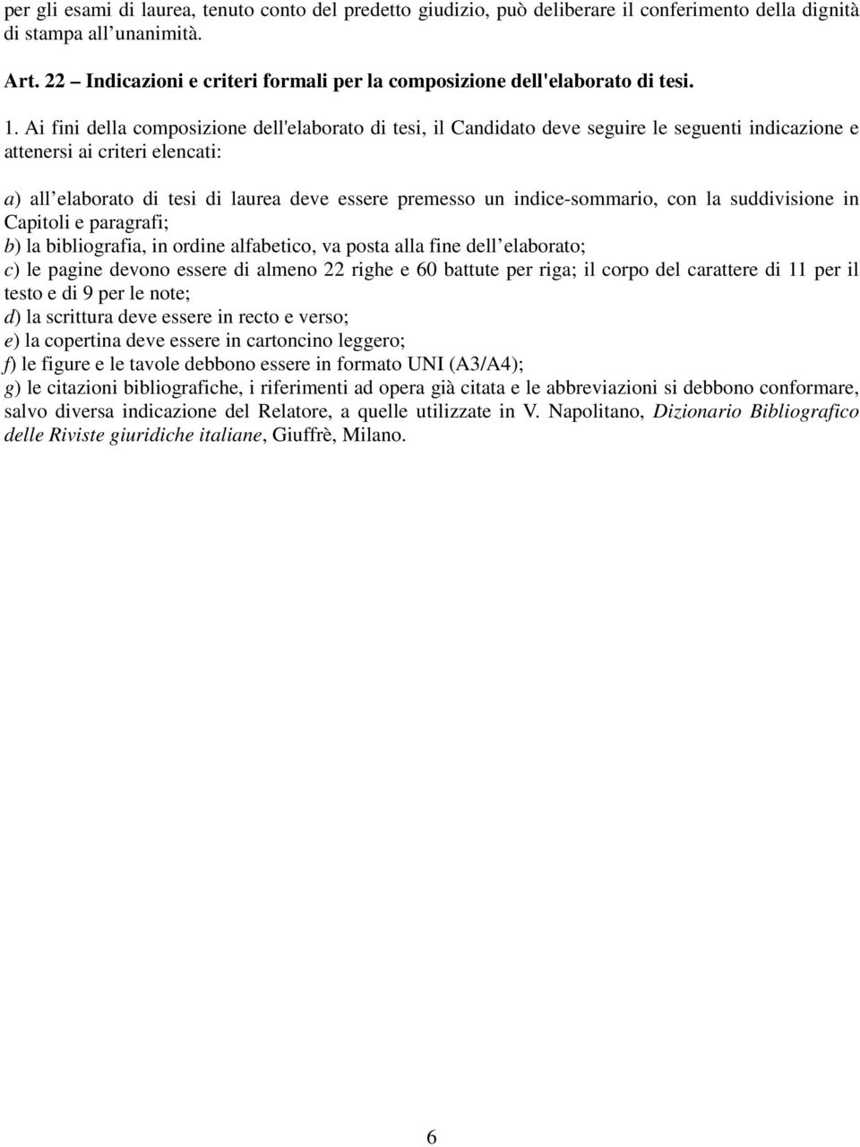 Ai fini della composizione dell'elaborato di tesi, il Candidato deve seguire le seguenti indicazione e attenersi ai criteri elencati: a) all elaborato di tesi di laurea deve essere premesso un