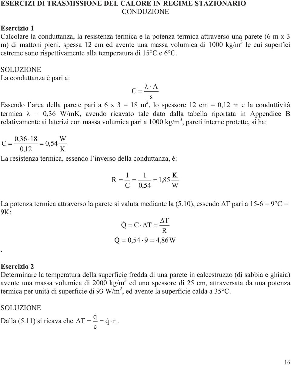 ESERCIZI DI RSMISSIONE DEL CLORE IN REGIME SZIONRIO CONDUZIONE Eercizio Calcolare la conduanza, la reienza ermica e la poenza ermica aravero una paree (6 m 3 m di maoni pieni, pea cm ed avene una maa