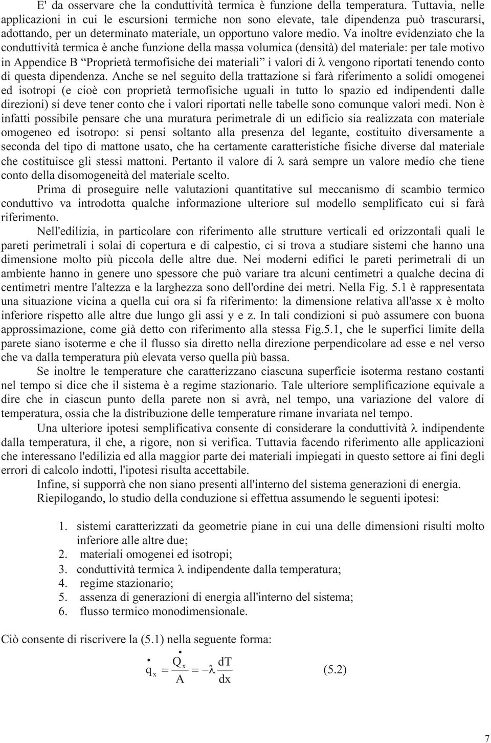 Va inolre evidenziao che la conduivià ermica è anche funzione della maa volumica (denià del maeriale: per ale moivo in ppendice B Proprieà ermofiiche dei maeriali i valori di vengono riporai enendo