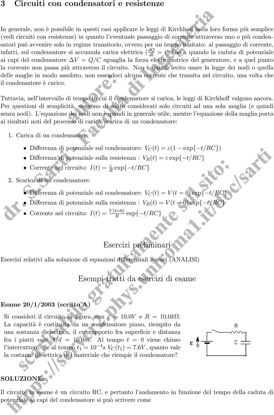 elettrica ( dq dt = i) fino a quando la caduta di potenziale ai capi del condensatore V = Q/C eguaglia la forza elettromotrice del generatore, e a quel punto la corrente non passa più attraverso il