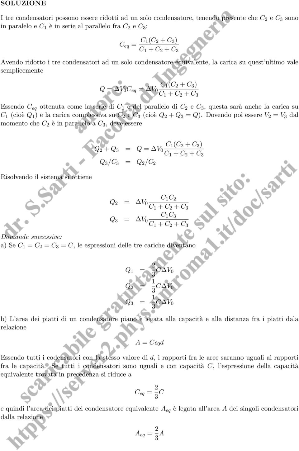 come la serie di C 1 e del parallelo di C 2 e C 3, questa sarà anche la carica su C 1 (cioè Q 1 ) e la carica complessiva su C 2 e C 3 (cioè Q 2 + Q 3 = Q).