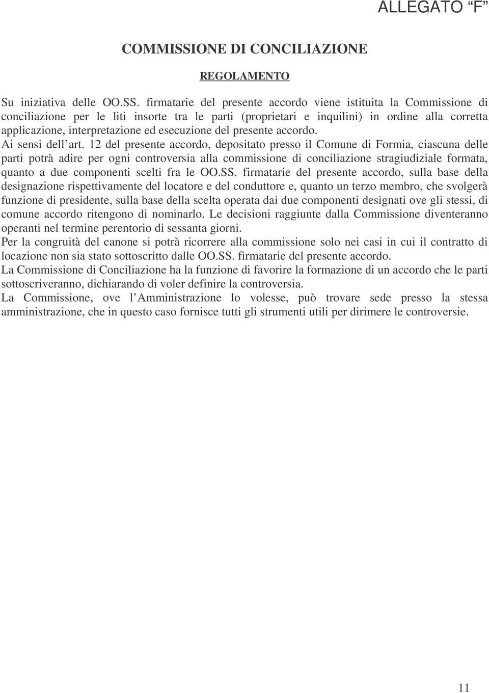 firmatarie del presente accordo viene istituita la Commissione di conciliazione per le liti insorte tra le parti (proprietari e inquilini) in ordine alla corretta applicazione, interpretazione ed