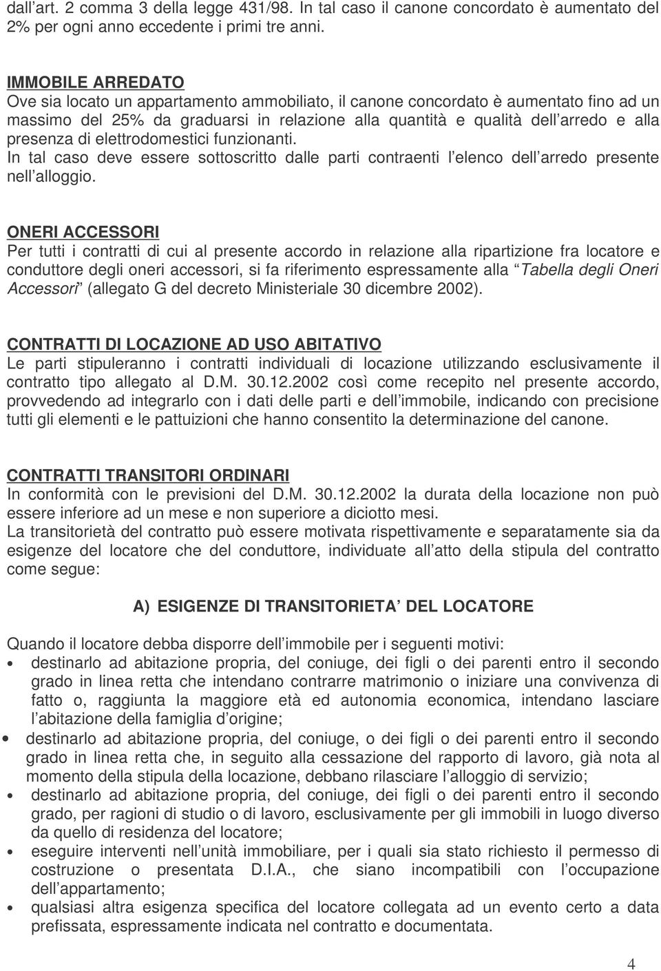 di elettrodomestici funzionanti. In tal caso deve essere sottoscritto dalle parti contraenti l elenco dell arredo presente nell alloggio.