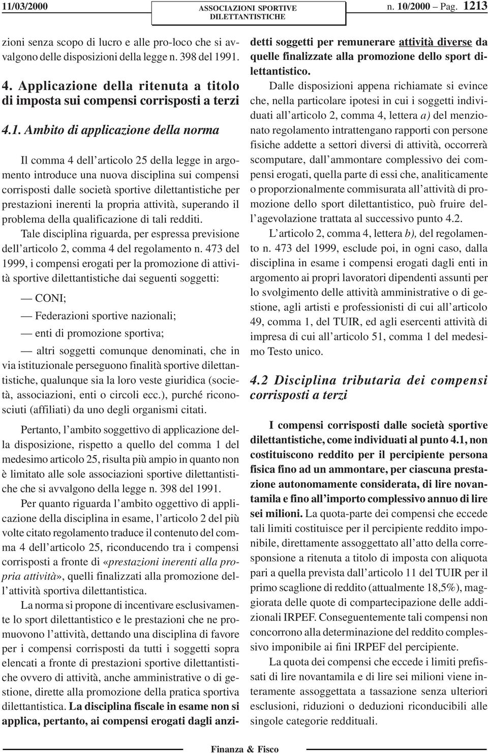 Ambito di applicazione della norma Il comma 4 dell articolo 25 della legge in argomento introduce una nuova disciplina sui compensi corrisposti dalle società sportive dilettantistiche per prestazioni