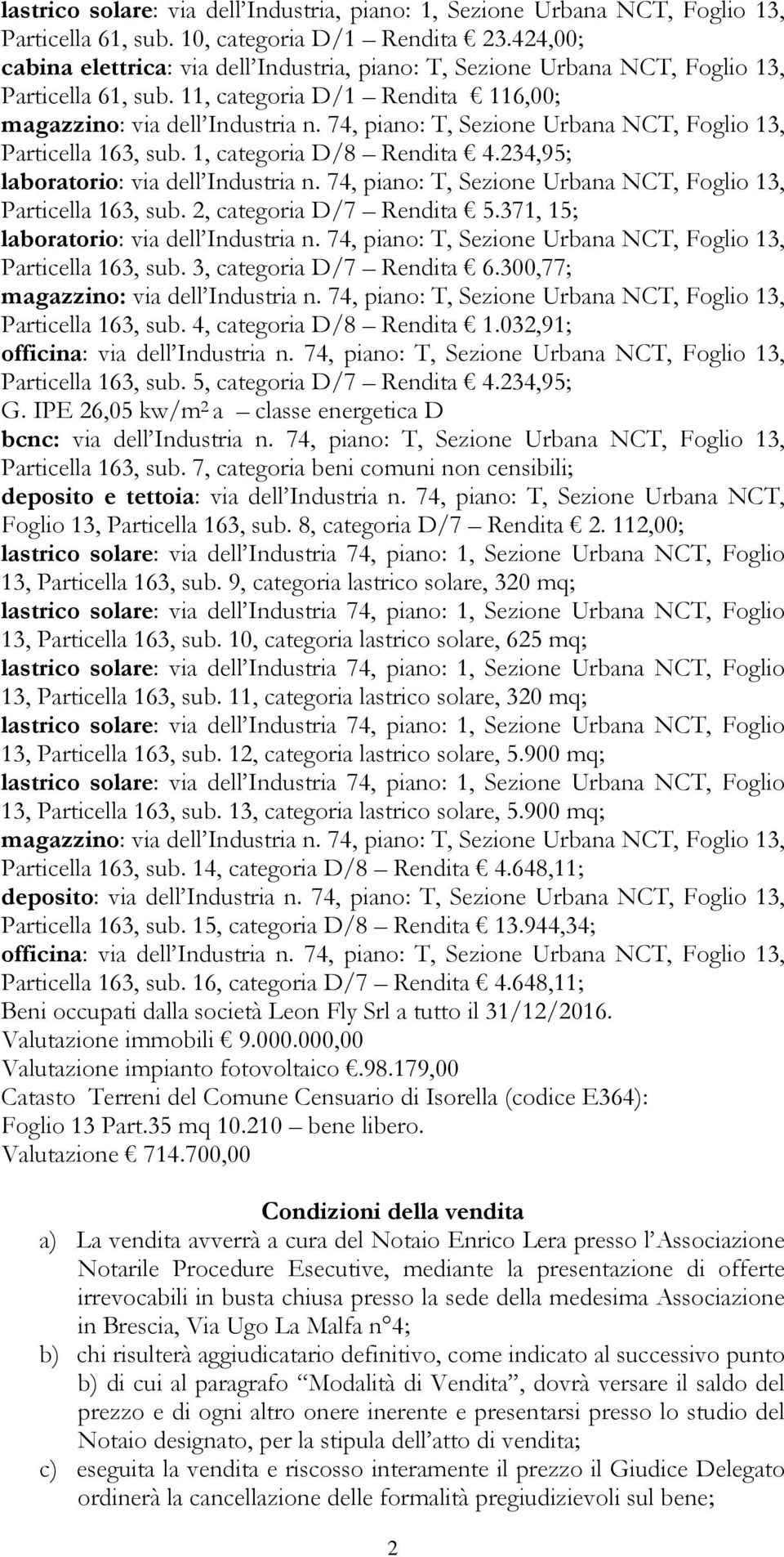 2, categoria D/7 Rendita 5.371, 15; laboratorio: via dell Industria n. 74, piano: T, Sezione Urbana NCT, Foglio 13, Particella 163, sub. 3, categoria D/7 Rendita 6.300,77; Particella 163, sub.