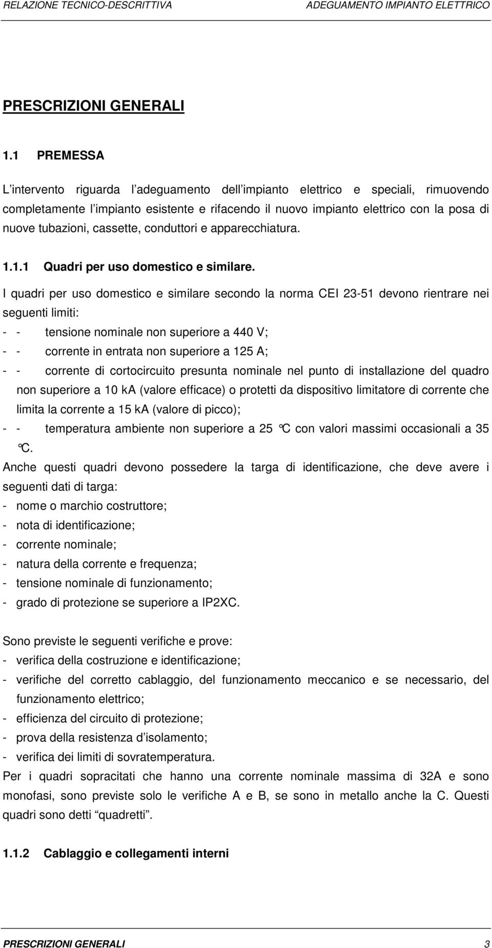 tubazioni, cassette, conduttori e apparecchiatura. 1.1.1 Quadri per uso domestico e similare.