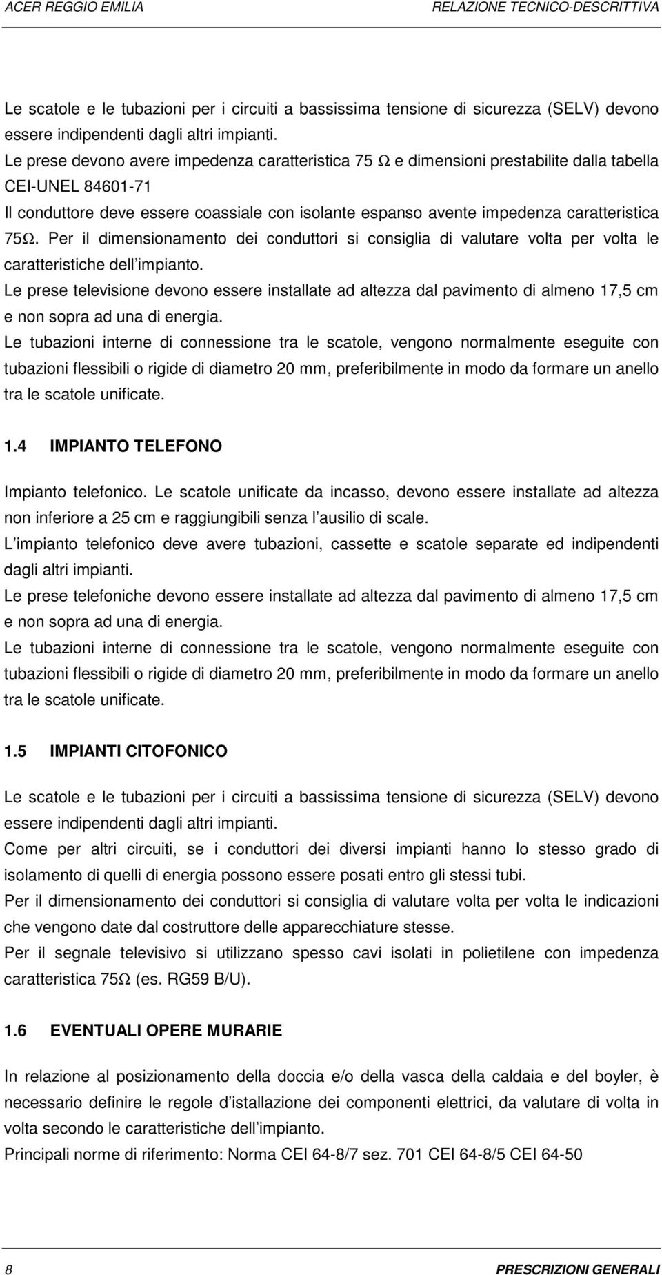 75Ω. Per il dimensionamento dei conduttori si consiglia di valutare volta per volta le caratteristiche dell impianto.