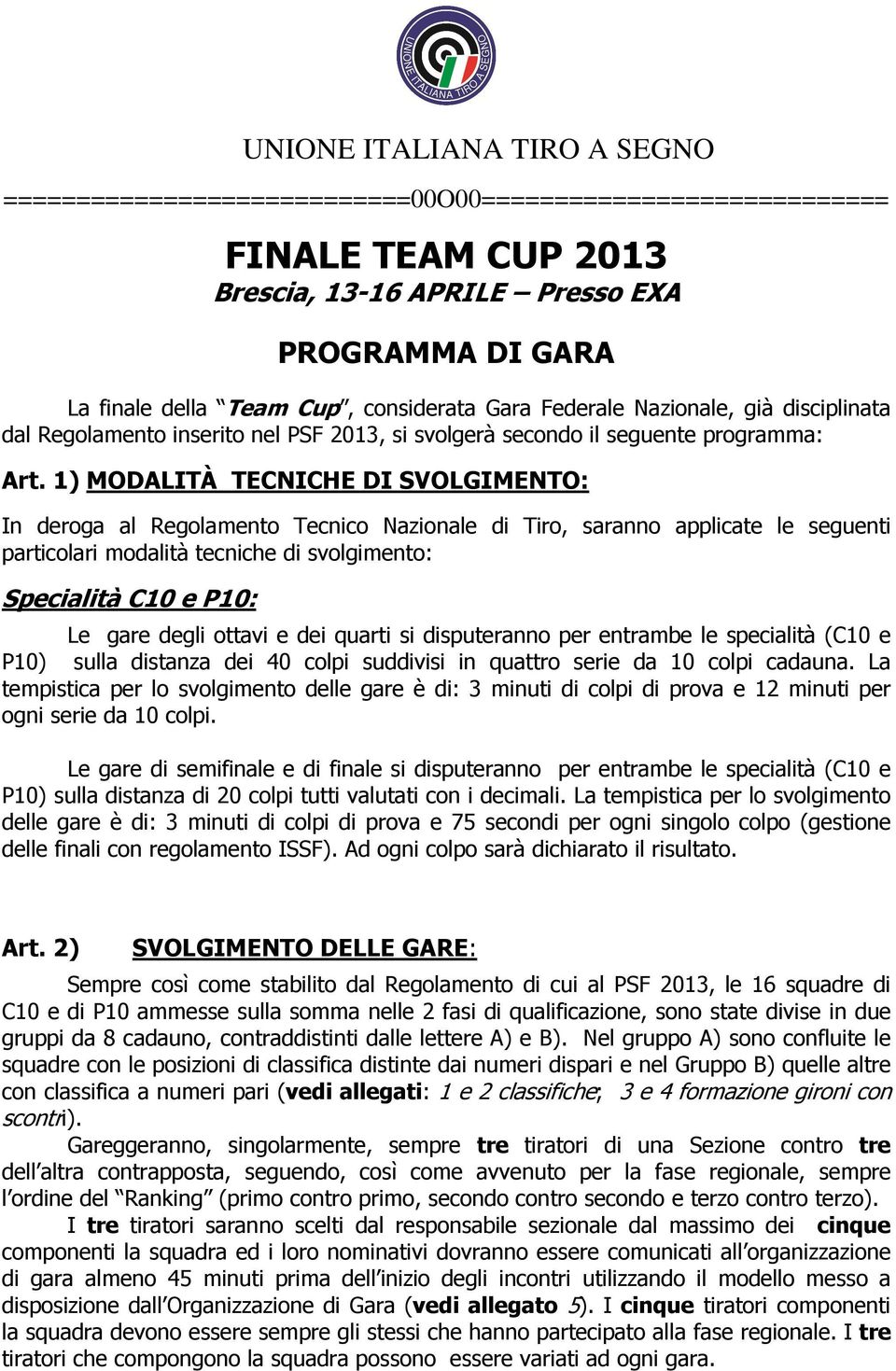 1) MODALITÀ TECNICHE DI SVOLGIMENTO: In deroga al Regolamento Tecnico Nazionale di Tiro, saranno applicate le seguenti particolari modalità tecniche di svolgimento: Specialità C10 e P10: Le gare